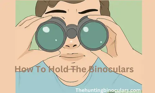 How To Hold The Binoculars