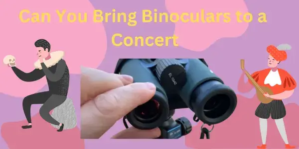 can you bring binoculars to a concert
